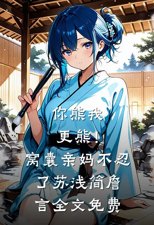 你熊我更熊！窝囊亲妈不忍了苏浅简詹言全文免费
