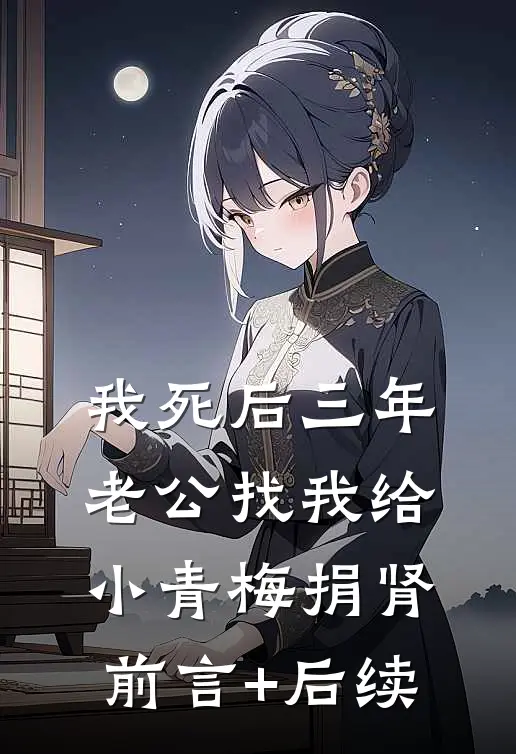 我死后三年，老公找我给小青梅捐肾前言+后续