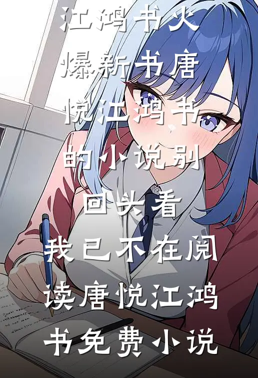 唐悦江鸿书的小说别回头看,我已不在阅读