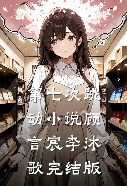第七次跳动小说顾言宸李沐歌完结版