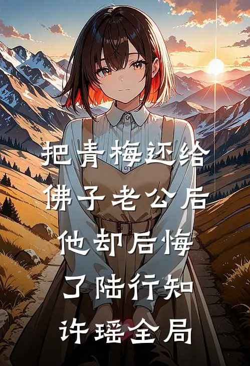 把青梅还给佛子老公后，他却后悔了陆行知许瑶全局