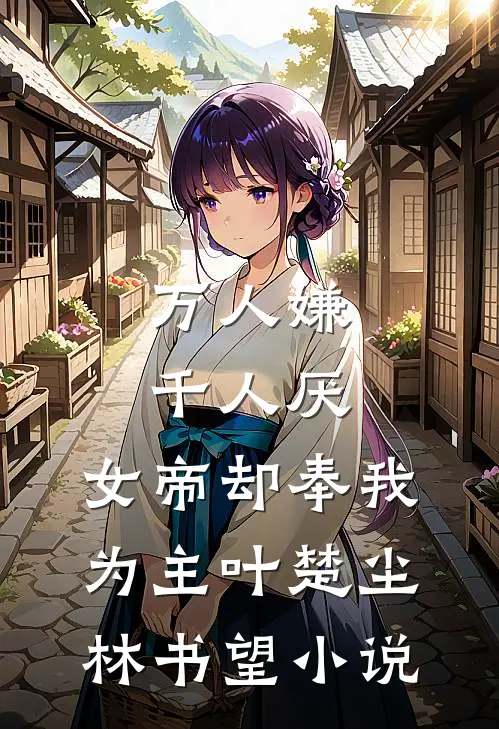 万人嫌千人厌，女帝却奉我为主叶楚尘林书望小说