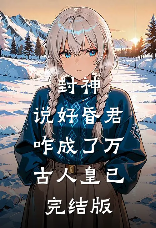 封神：说好昏君，咋成了万古人皇已完结版