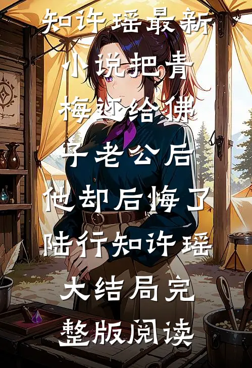 把青梅还给佛子老公后，他却后悔了陆行知许瑶大结局
