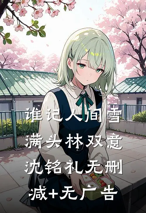 谁记人间雪满头林双意沈铭礼无删减+无广告