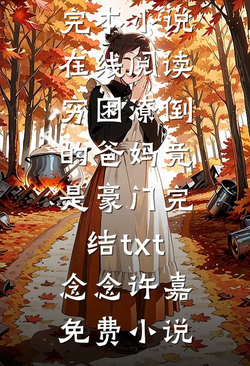 穷困潦倒的爸妈竟是豪门完结txt