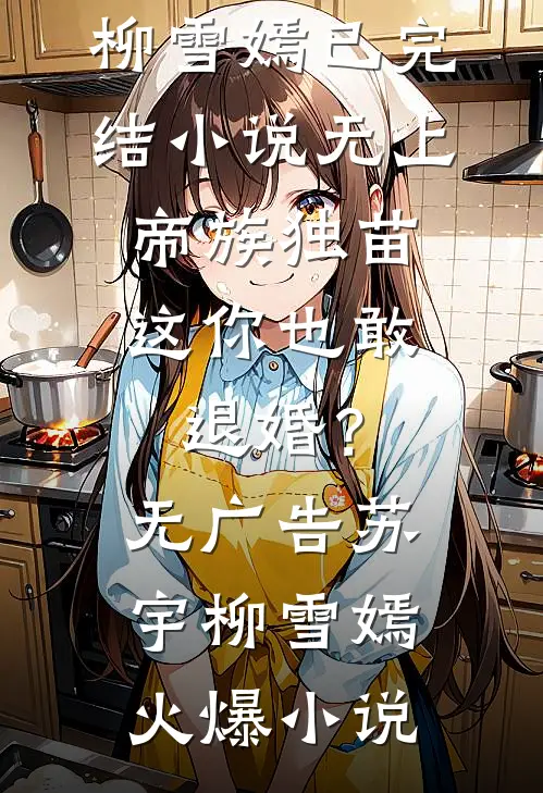 无上帝族独苗，这你也敢退婚？无广告