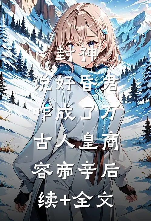封神：说好昏君，咋成了万古人皇商容帝辛后续+全文