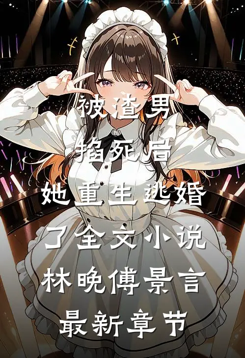 被渣男掐死后，她重生逃婚了全文小说林晚傅景言最新章节