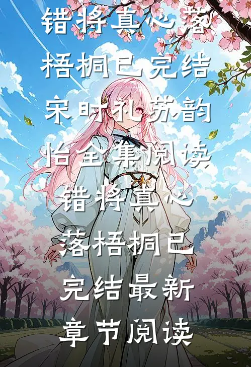 错将真心落梧桐已完结
