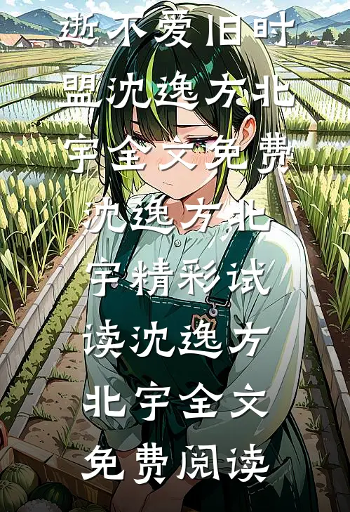 情逝不爱旧时盟沈逸方北宇全文免费