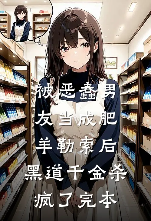 被恶蠢男友当成肥羊勒索后，黑道千金杀疯了完本