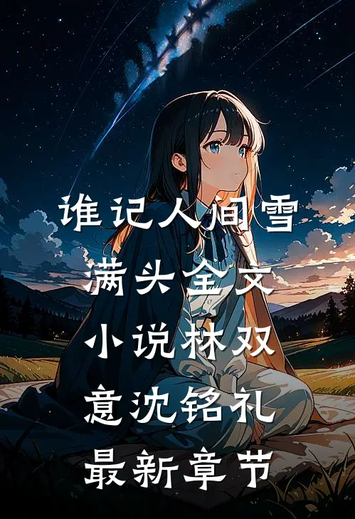 谁记人间雪满头全文小说林双意沈铭礼最新章节