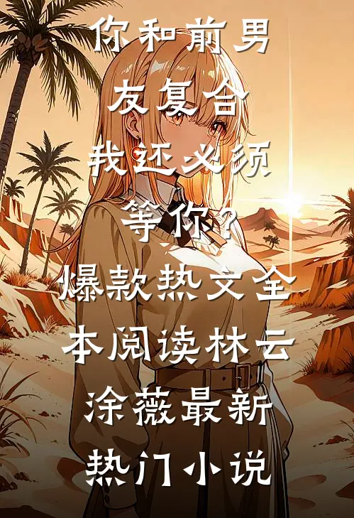 你和前男友复合,我还必须等你?爆款热文