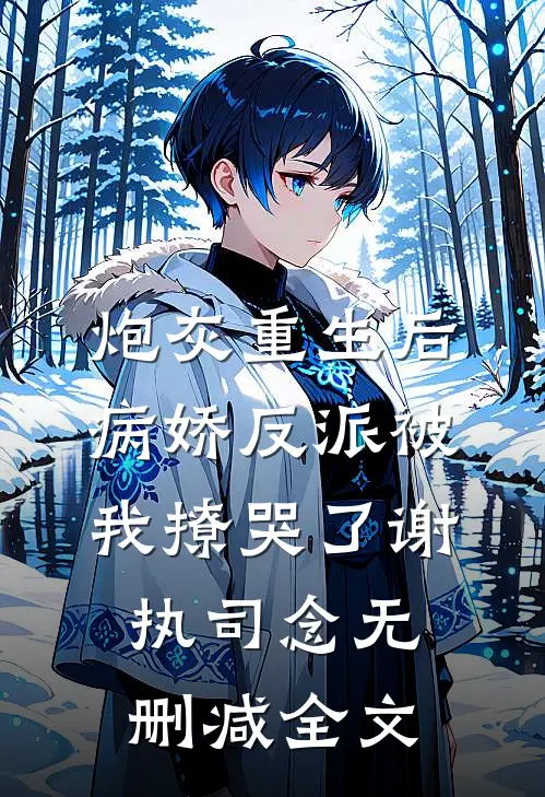 炮灰重生后，病娇反派被我撩哭了谢执司念无删减全文