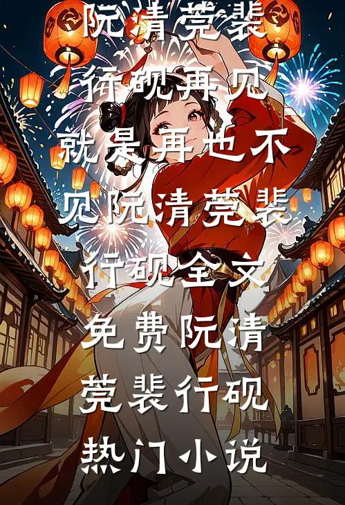 再见,就是再也不见阮清莞裴行砚全文免费