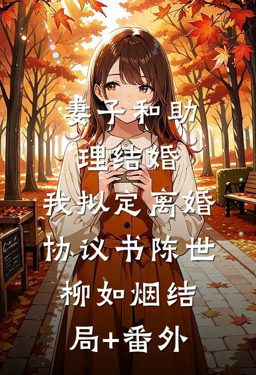 妻子和助理结婚，我拟定离婚协议书陈世柳如烟结局+番外