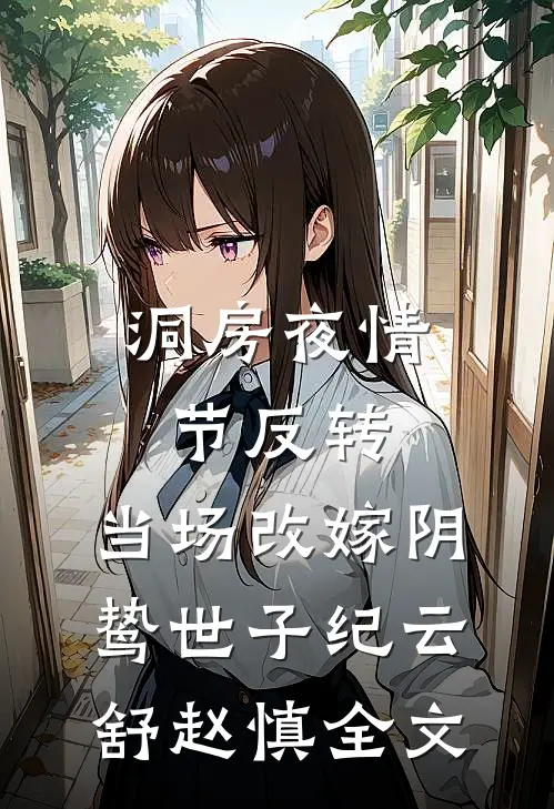 洞房夜情节反转，当场改嫁阴鸷世子纪云舒赵慎全文
