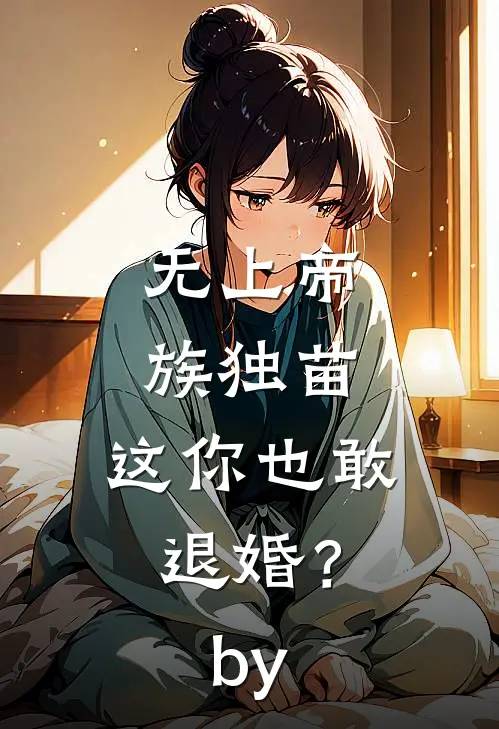 无上帝族独苗，这你也敢退婚？by