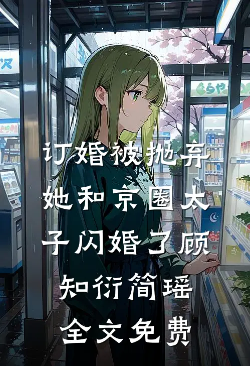 订婚被抛弃，她和京圈太子闪婚了顾知衍简瑶全文免费