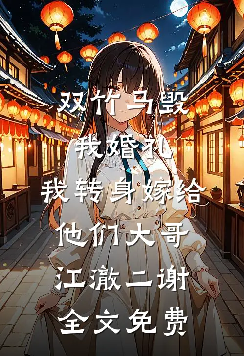 双竹马毁我婚礼，我转身嫁给他们大哥江澈二谢全文免费