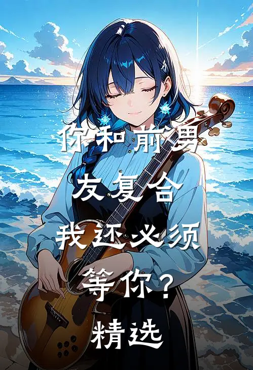 你和前男友复合，我还必须等你？精选