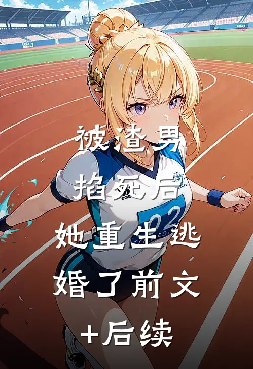 被渣男掐死后，她重生逃婚了前文+后续