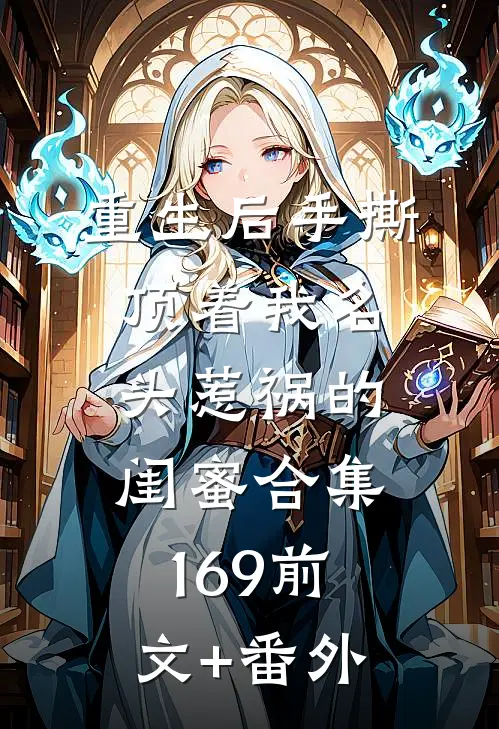 重生后手撕顶着我名头惹祸的闺蜜合集169前文+番外