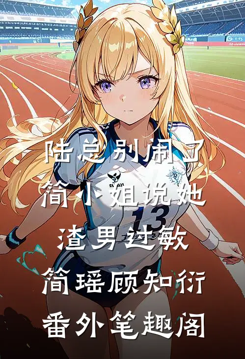 陆总别闹了，简小姐说她渣男过敏：简瑶顾知衍番外笔趣阁