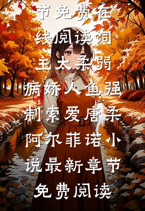 饲主太柔弱,病娇人鱼强制索爱唐柔阿尔菲诺小说