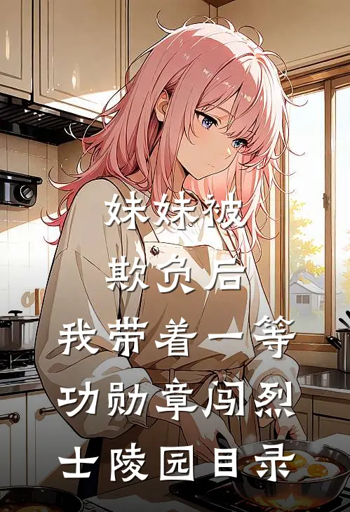 妹妹被欺负后，我带着一等功勋章闯烈士陵园目录