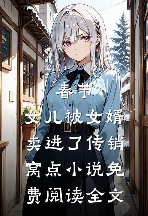 春节，女儿被女婿卖进了传销窝点小说免费阅读全文
