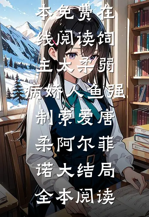 饲主太柔弱,病娇人鱼强制索爱唐柔阿尔菲诺大结局