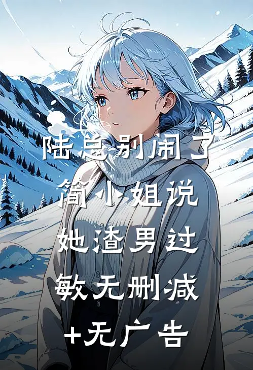 陆总别闹了，简小姐说她渣男过敏无删减+无广告