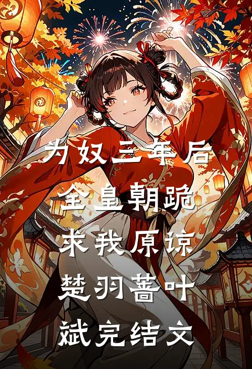为奴三年后，全皇朝跪求我原谅楚羽蔷叶斌完结文