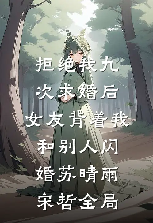 拒绝我九次求婚后，女友背着我和别人闪婚苏晴雨宋哲全局