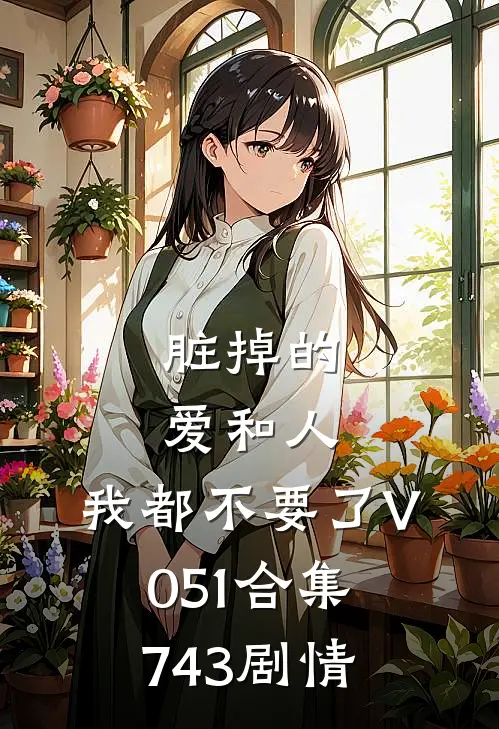脏掉的爱和人，我都不要了V051合集743剧情