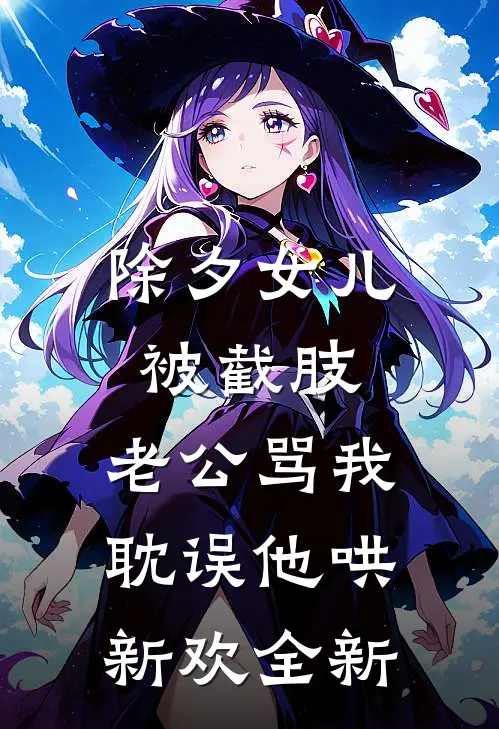 除夕女儿被截肢，老公骂我耽误他哄新欢全新