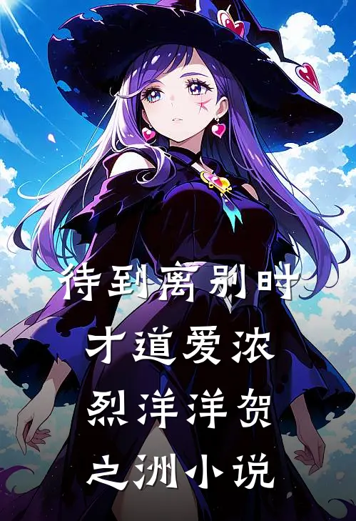待到离别时，才道爱浓烈洋洋贺之洲小说