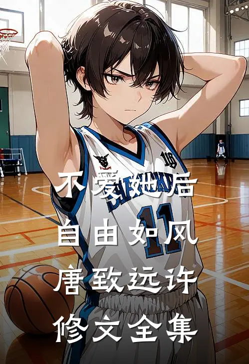 不爱她后，自由如风唐致远许修文全集