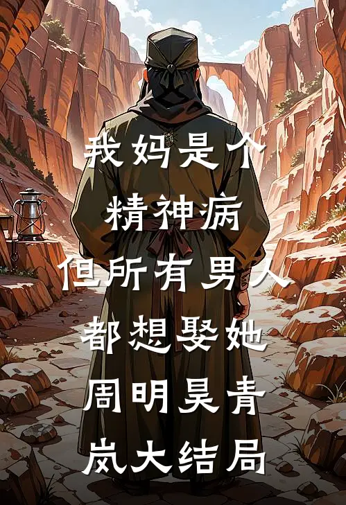 我妈是个精神病，但所有男人都想娶她周明昊青岚大结局