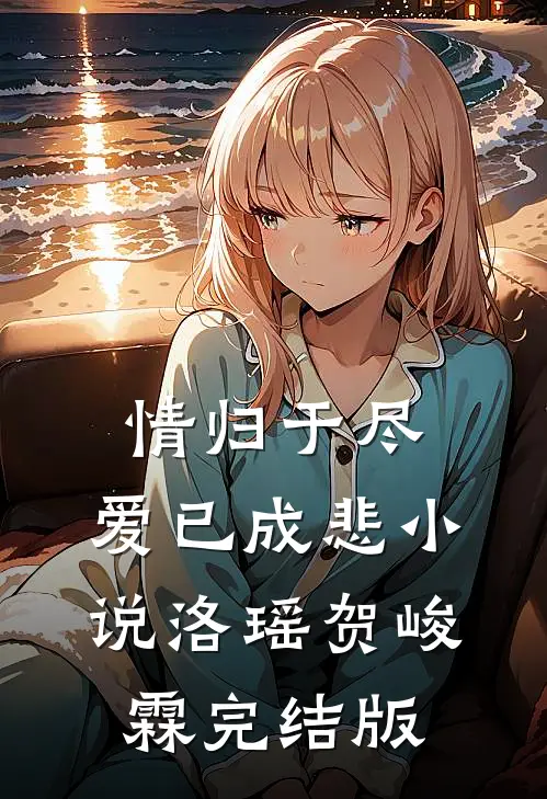 情归于尽，爱已成悲小说洛瑶贺峻霖完结版