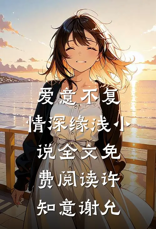 爱意不复，情深缘浅小说全文免费阅读许知意谢允