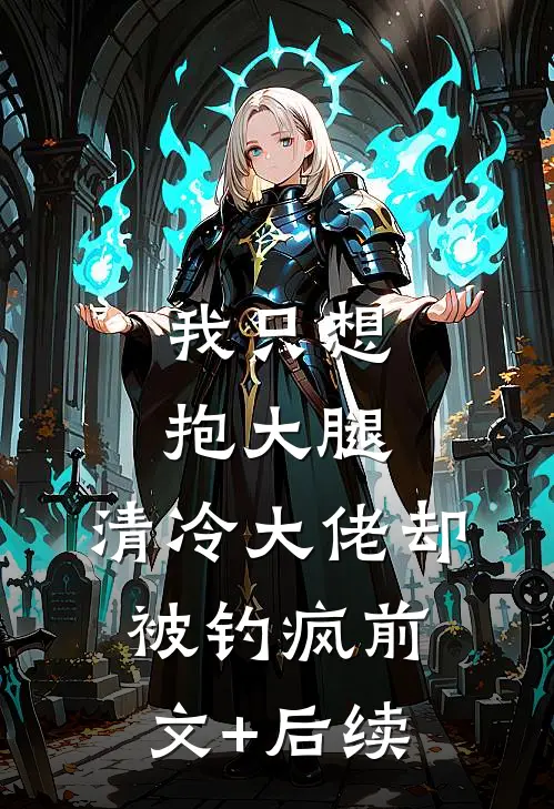 我只想抱大腿，清冷大佬却被钓疯前文+后续