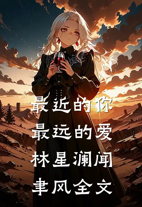 最近的你最远的爱林星澜闻聿风全文