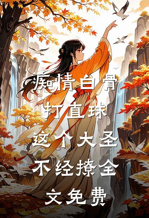 痴情白骨打直球，这个大圣不经撩全文免费