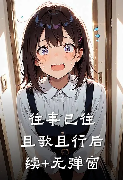 往事已往，且歌且行后续+无弹窗