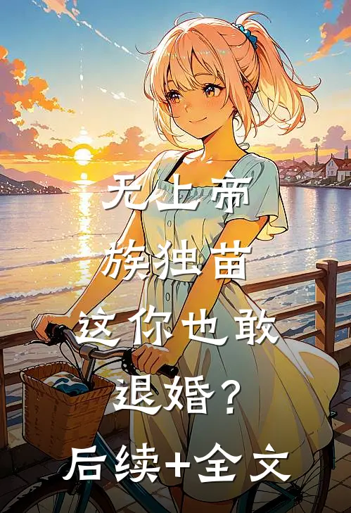 无上帝族独苗，这你也敢退婚？后续+全文