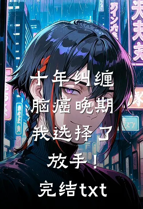 十年纠缠：脑癌晚期，我选择了放手！完结txt