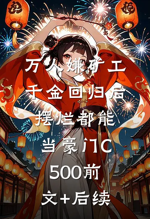 万人嫌矿工千金回归后，摆烂都能当豪门C500前文+后续